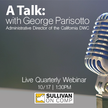 Sullivan on Comp is hosting a free webinar, A Talk with George Parisotto, Administrative Director of the California DWC airing live on Thursday, October 17, 2019 at 1:30 p.m. PDT.